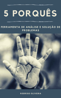 Rodrigo Santos de Oliveira — 5 Porquês: Ferramenta de Análise e Solução de Problemas