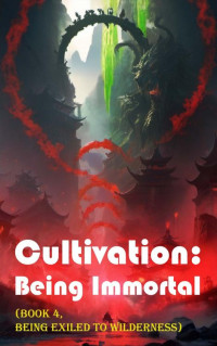 xianxiaengine — Cultivation – Being Immortal (Book 4, Being Exiled to Wilderness) (Cultivation: Being Immortal)