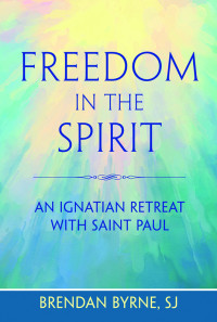 Brendan Byrne, SJ, Author — Freedom in the Spirit: An Ignatian Retreat with Saint Paul