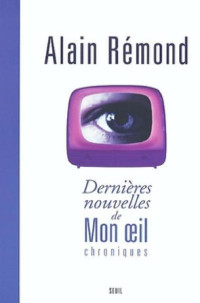 Rémond, Alain — Dernières nouvelles de Mon oeil
