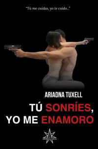 Ariadna Tuxell — Tú sonríes, yo me enamoro: Amor y redención: La irresistible historia de un policía y su alma gemela (Spanish Edition)