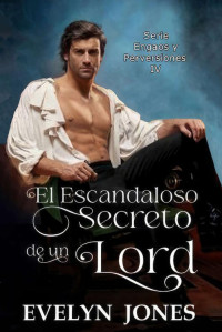 Evelyn Jones — El escandaloso secreto de un Lord (Engaños y perversiones nº 4) (Spanish Edition)