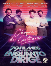 Caíto Mainier & Daniel Furlan & David Benincá & Fernando Fraiha & Juliano Enrico & Leandro Ramos & Pedro Leite & Raul Chequer — Choque de cultura: 79 filmes para assistir enquanto dirige