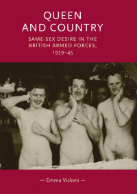 Emma Vickers — Queen and country: Same–sex desire in the British Armed Forces, 1939–45