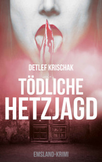 Detlef Krischak [Krischak, Detlef] — Tödliche Hetzjagd (Emsland-Krimi 4) (German Edition)