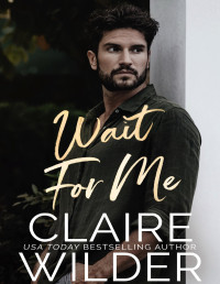 Claire Wilder — Wait For Me: A Brother's (Ex) Best Friend Romance Novella (Quince Valley Romance Book 1)