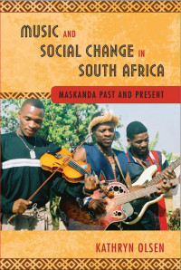 Olsen, Kathryn — Music and Social Change in South Africa: Maskanda Past and ...