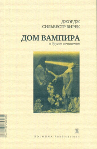 Джордж Сильвестр Вирек — Дом вампира и другие сочинения