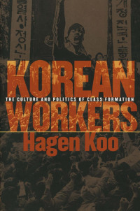 Hagen Koo — Korean Workers: The Culture and Politics of Class Formation