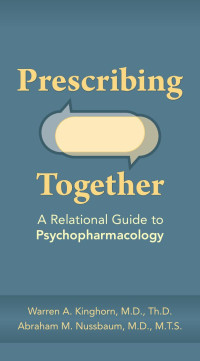 Warren A. Kinghorn, M.D., Th.D.; Abraham M. Nussbaum, M.D., M.T.S. — Prescribing Together: A Relational Guide to Psychopharmacology