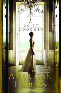 Daisy Goodwin [Goodwin, Daisy] — The American Heiress