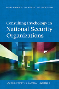 Moret, Laurie B.;Greene, Carroll H.; & Carroll H. Greene, III — Consulting Psychology in National Security Organizations