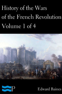 Edward Baines — History of the Wars of the French Revolution, Volume 1 of 4