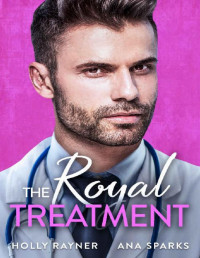 Holly Rayner & Ana Sparks — The Royal Treatment - A Doctor Prince Romance (Ravishing Royals Book 4)