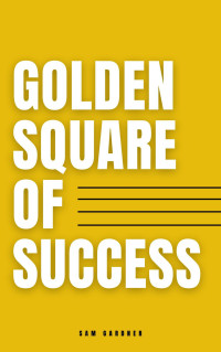 Sam Gardner — Golden Square of Success: Core Values, Vision, Attitude, and Habits