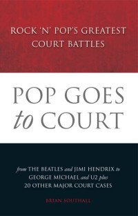 Brian Southall — Pop Goes to Court: Rock ‘N’ Pop’s Greatest Court Battles