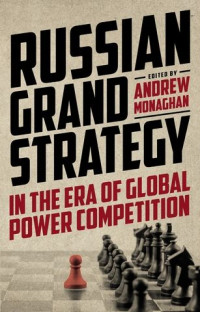 Monaghan, Andrew — Russian Grand Strategy in the era of global power competition (Russian Strategy and Power)