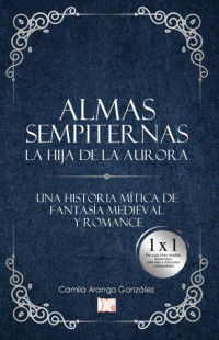 Camila Arango González — Almas Sempiternas: La hija de la aurora (Spanish Edition)