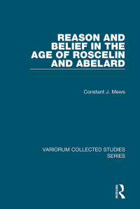 Constant J. Mews — Reason and Belief in the Age of Roscelin and Abelard