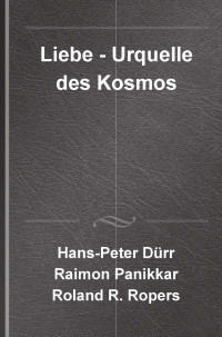 Hans-Peter Drr;Raimon Panikkar;Roland R. Ropers; — Liebe - Urquelle des Kosmos