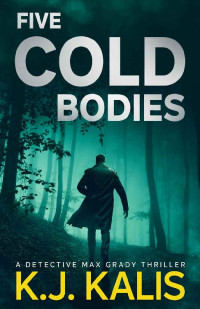 KJ Kalis — Five Cold Bodies: A Detective Max Grady Thriller (Detective Max Grady Thrillers Book 3)