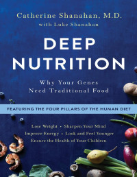 Catherine Shanahan & Luke Shanahan — Deep Nutrition: Why Your Genes Need Traditional Food