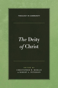 Christopher W. Morgan, Robert A. Peterson — The Deity of Christ