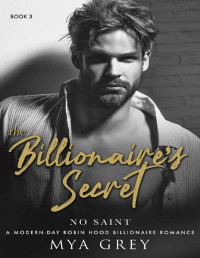 Mya Grey — The Billionaire's Secret, No Saint ( Book 3 ) A Sultry & Delicious Enemies-to-Lovers Romance Series