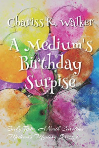 Chariss K. Walker — A Medium's Birthday Surprise (Becky Tibbs, North Carolina Medium's Mystery 1)