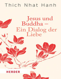 Hanh, Thich Nhat — Jesus und Buddha – Ein Dialog der Liebe