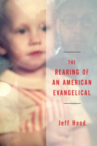 Jeff Hood; — The Rearing of an American Evangelical