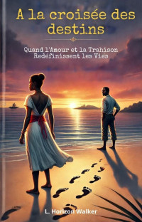 L. Horizon Walker — À la croisée des destins : quand l'amour et la trahison redéfinissent les vies (Destins Africains)