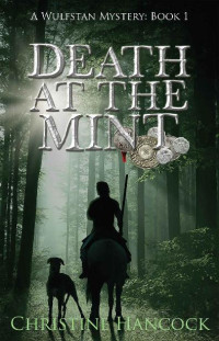 Christine Hancock — Death at the Mint: A Wulfstan Mystery, Book 1
