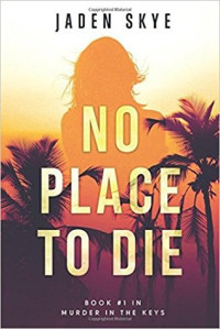 Jaden Skye [Skye, Jaden] — No Place to Die (Murder in the Keys—Book #1)