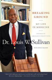 Dr. Louis W. Sullivan & David Chanoff Foreword by Ambassador Andrew Young — Breaking Ground: My Life in Medicine