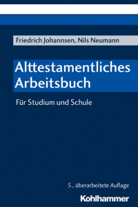 Friedrich Johannsen, Nils Neumann — Alttestamentliches Arbeitsbuch - Für Studium und Schule