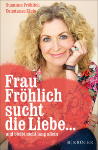 Fröhlich, Susanne & Kleis, Constanze — Frau Fröhlich sucht die Liebe ... und bleibt nicht lang allein