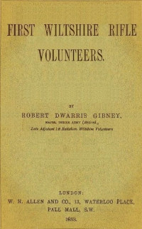 Robert Dwarris Gibney — The history of the 1st Batt. Wilts volunteers, from 1861 to 1885