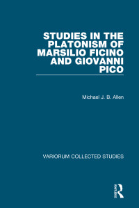 Michael J. B. Allen — Studies in the Platonism of Marsilio Ficino and Giovanni Pico