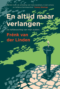 Frénk van Der Linden — En altijd maar verlangen: De liefdesoorlog van mijn ouders