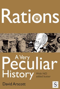 David Arscott — Rations, A Very Peculiar History