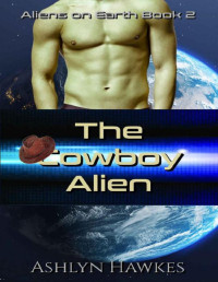 Ashlyn Hawkes — The Cowboy Alien: A SciFi Romance (Aliens on Earth Book 2)