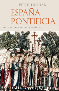 Peter Linehan — Espana Pontifica: Papal Letters to Spain 1198-1303