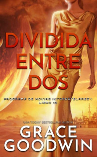 Grace Goodwin — Dividida entre dos (Programa de Novias Interestelares nº 16) (Spanish Edition)