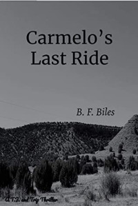 B. F. Biles [Biles, B. F.] — Carmelo's Last Ride: A T.J. And Trip Novel