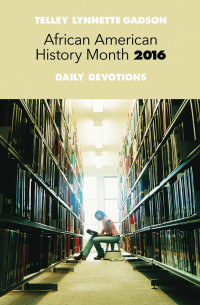 Gadson, Telley Lynnette; — African American History Month Daily Devotions 2016