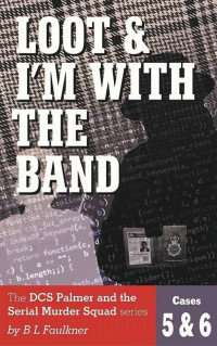 Barry Faulkner — LOOT & I'M WITH THE BAND: The DCS Palmer and the Serial Murder Squad series by B.L.Faulkner. Cases 5 & 6 (DCS Palmer and the Serial Murder Squad cases Book 3)