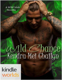 Kendra Mei Chailyn [Chailyn, Kendra Mei] — Wild Irish: Wild Chance (Kindle Worlds Novella)