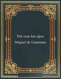 Miguel de Unamuno — Ver Con Los Ojos