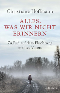 Christiane Hoffmann; — Alles, was wir nicht erinnern